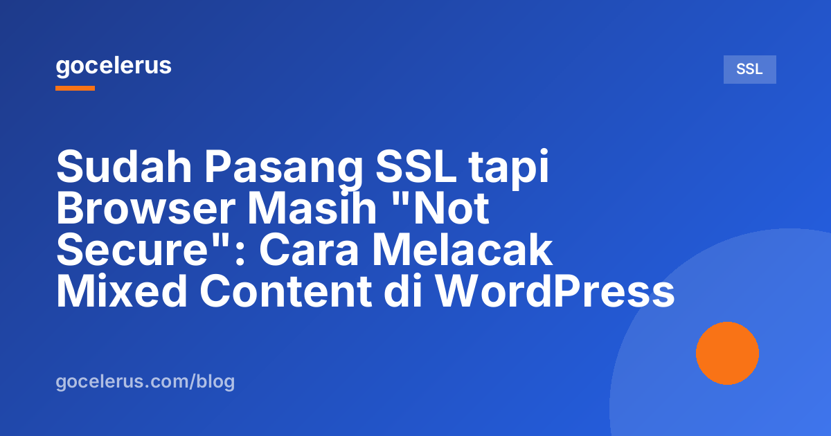 Sudah Pasang SSL tapi Browser Masih "Not Secure": Cara Melacak Mixed Content di WordPress